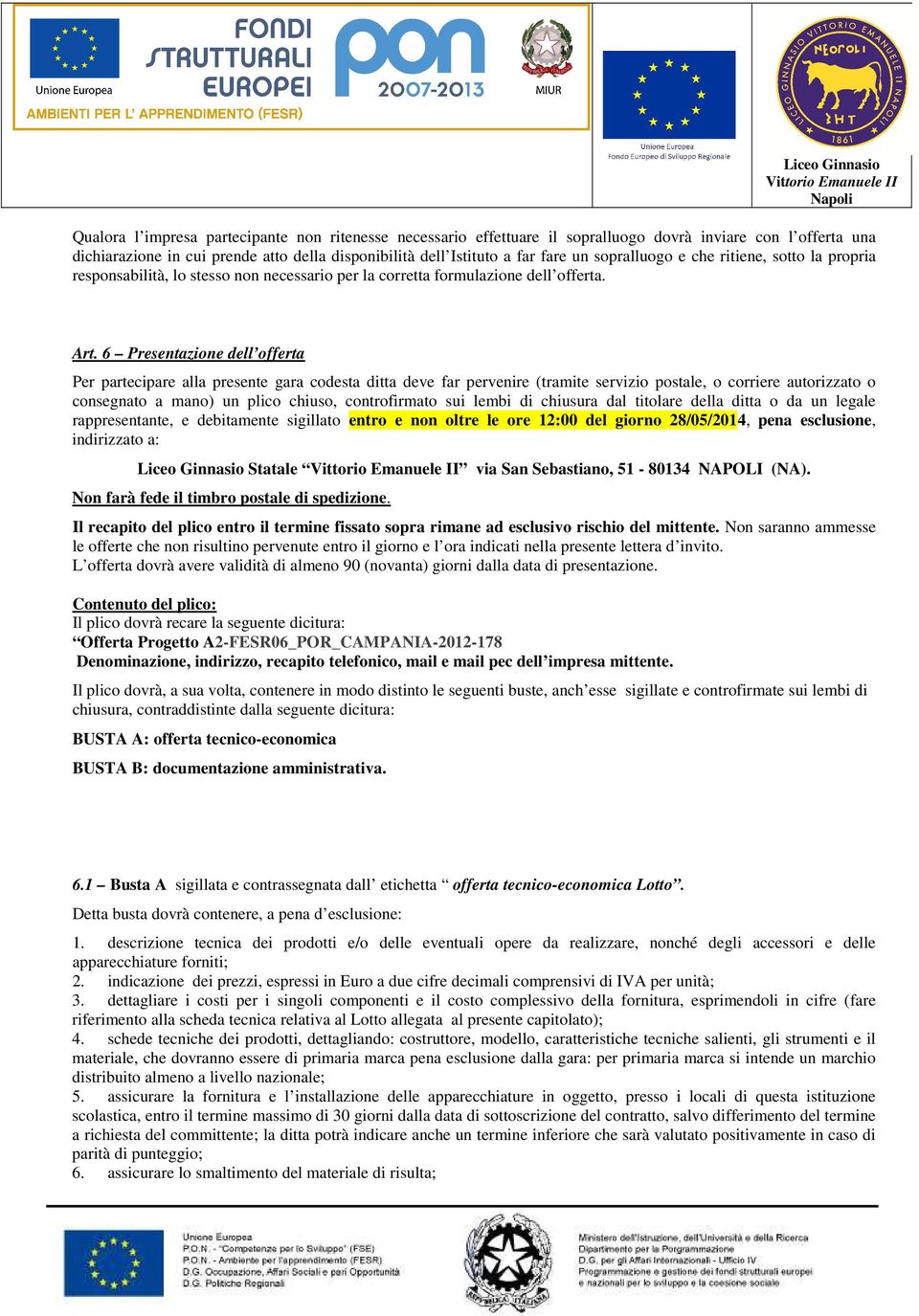 6 Presentazione dell offerta Per partecipare alla presente gara codesta ditta deve far pervenire (tramite servizio postale, o corriere autorizzato o consegnato a mano) un plico chiuso, controfirmato