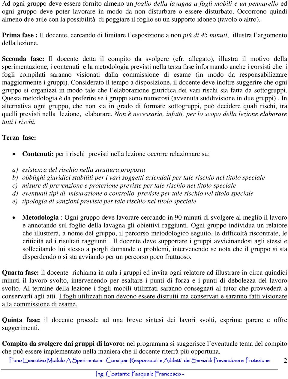 Prima fase : Il docente, cercando di limitare l esposizione a non più di 45 minuti, illustra l argomento della lezione. Seconda fase: Il docente detta il compito da svolgere (cfr.