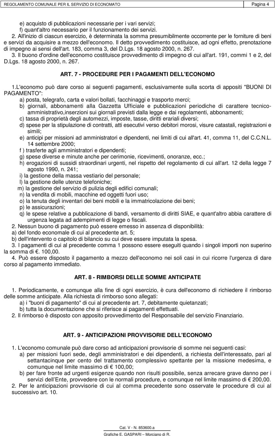 Il detto provvedimento costituisce, ad ogni effetto, prenotazione di impegno ai sensi dell'art. 183, comma 3, del D.Lgs. 18 agosto 2000, n. 267. 3. Il buono d'ordine dell'economo costituisce provvedimento di impegno di cui all'art.