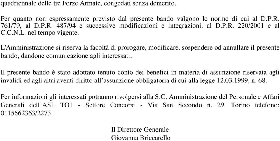 L'Amministrazione si riserva la facoltà di prorogare, modificare, sospendere od annullare il presente bando, dandone comunicazione agli interessati.