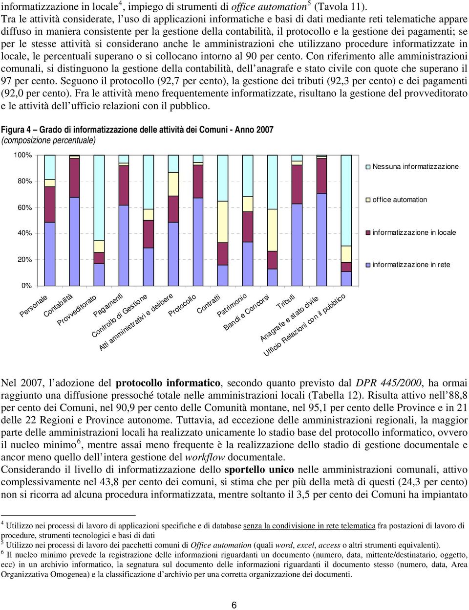 gestione dei pagamenti; se per le stesse attività si considerano anche le amministrazioni che utilizzano procedure informatizzate in locale, le percentuali superano o si collocano intorno al 90 per