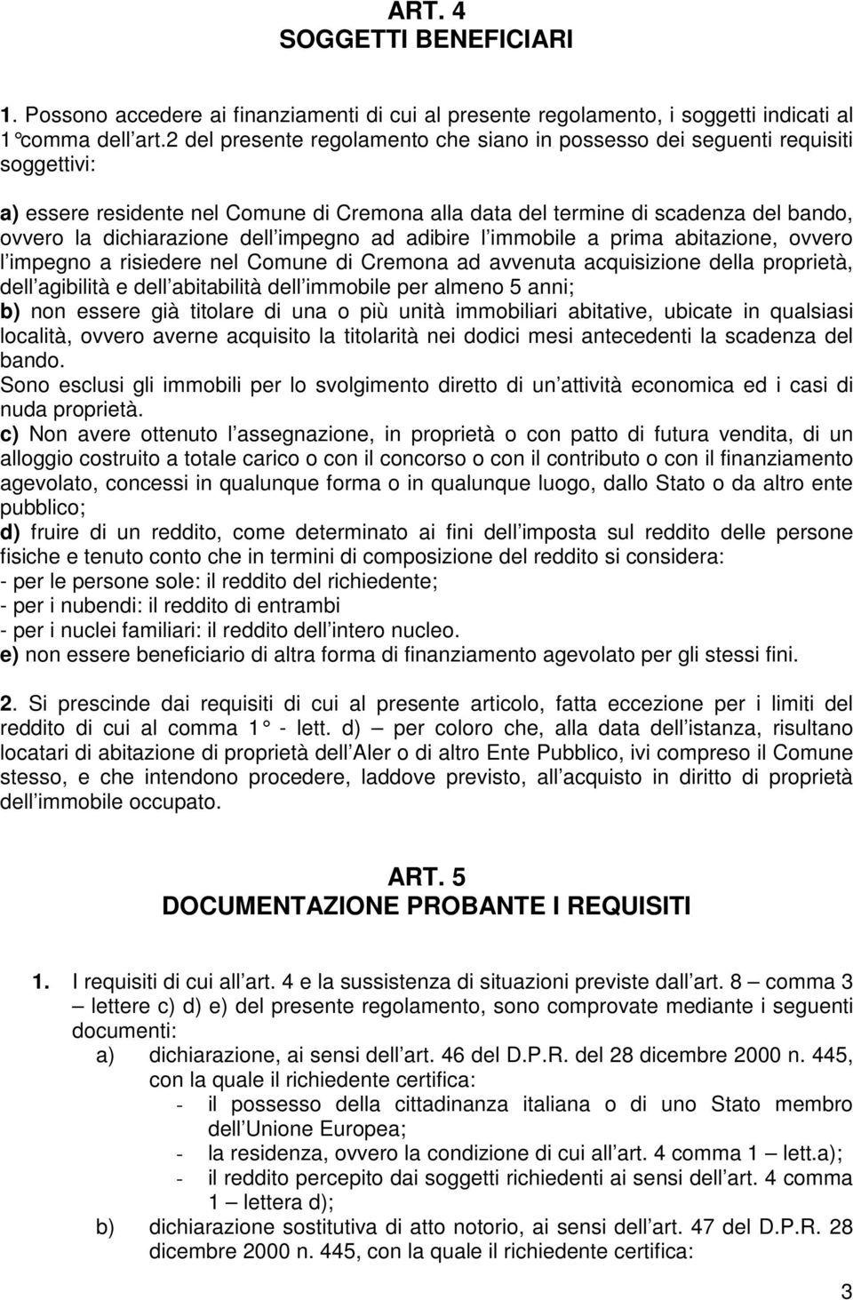 dell impegno ad adibire l immobile a prima abitazione, ovvero l impegno a risiedere nel Comune di Cremona ad avvenuta acquisizione della proprietà, dell agibilità e dell abitabilità dell immobile per