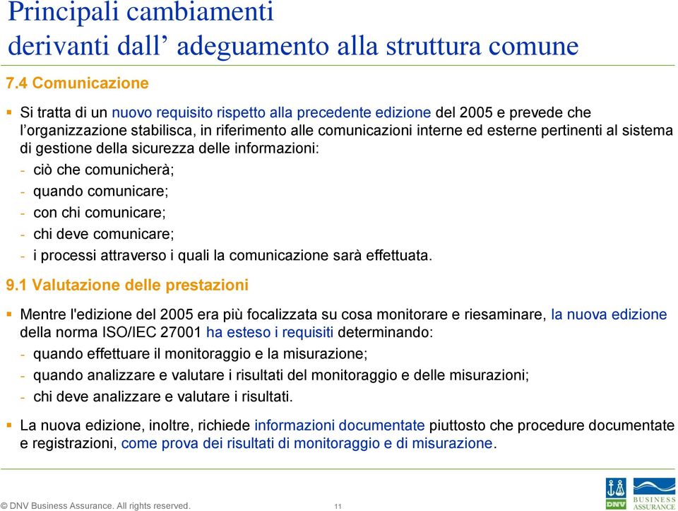 al sistema di gestione della sicurezza delle informazioni: - ciò che comunicherà; - quando comunicare; - con chi comunicare; - chi deve comunicare; - i processi attraverso i quali la comunicazione