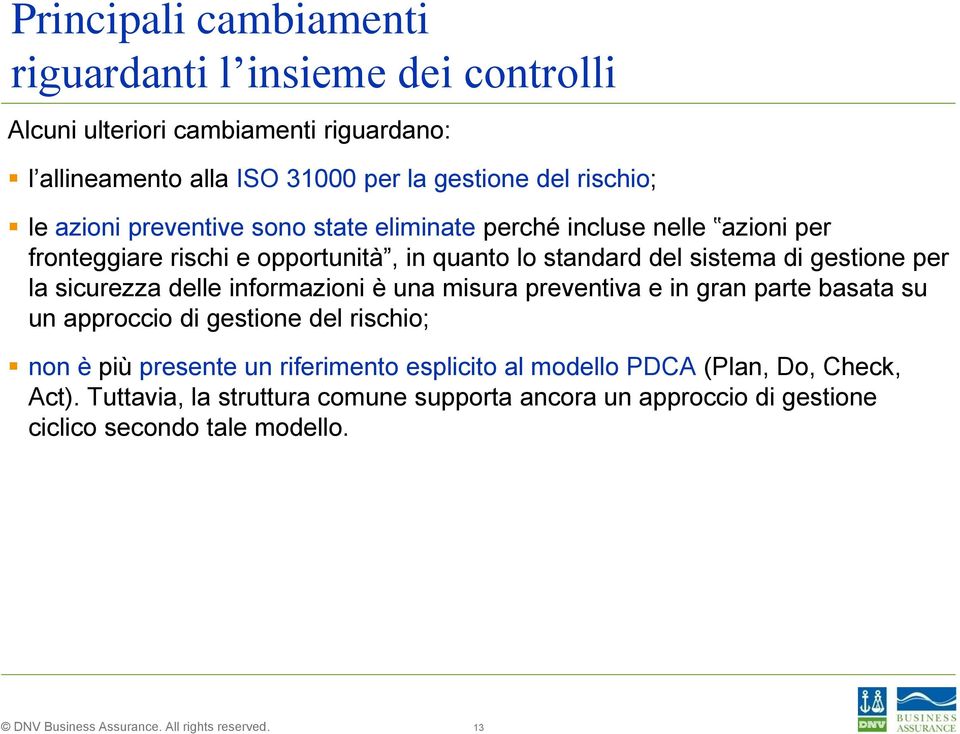 gestione per la sicurezza delle informazioni è una misura preventiva e in gran parte basata su un approccio di gestione del rischio; non è più presente un