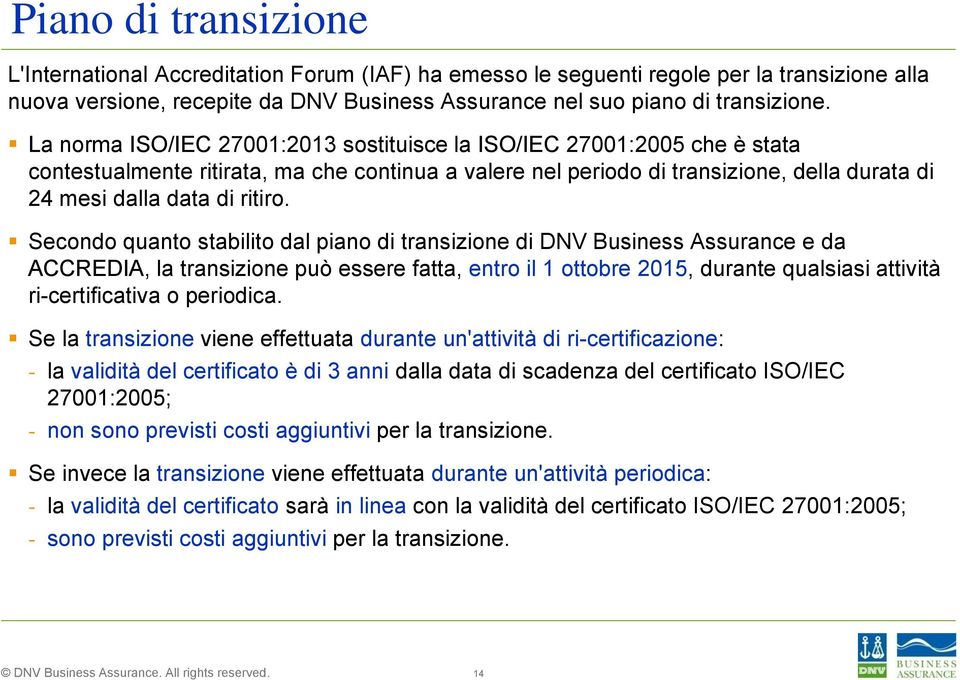 Secondo quanto stabilito dal piano di transizione di DNV Business Assurance e da ACCREDIA, la transizione può essere fatta, entro il 1 ottobre 2015, durante qualsiasi attività ri-certificativa o