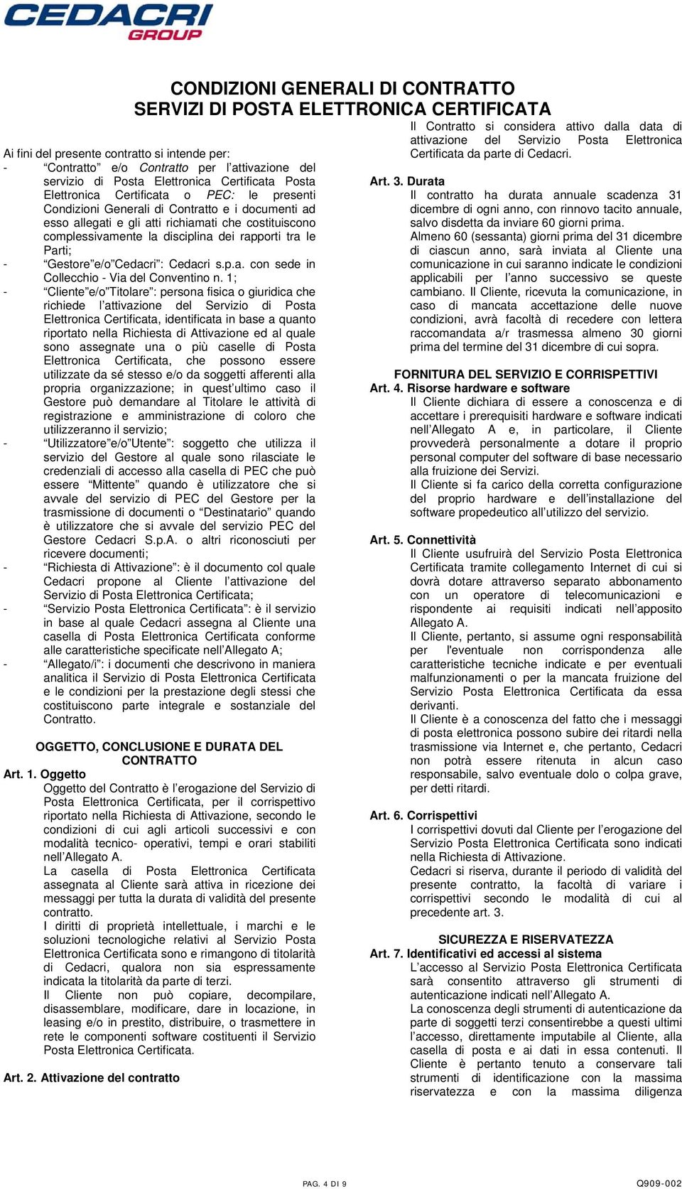 rapporti tra le Parti; - Gestore e/o Cedacri : Cedacri s.p.a. con sede in Collecchio - Via del Conventino n.