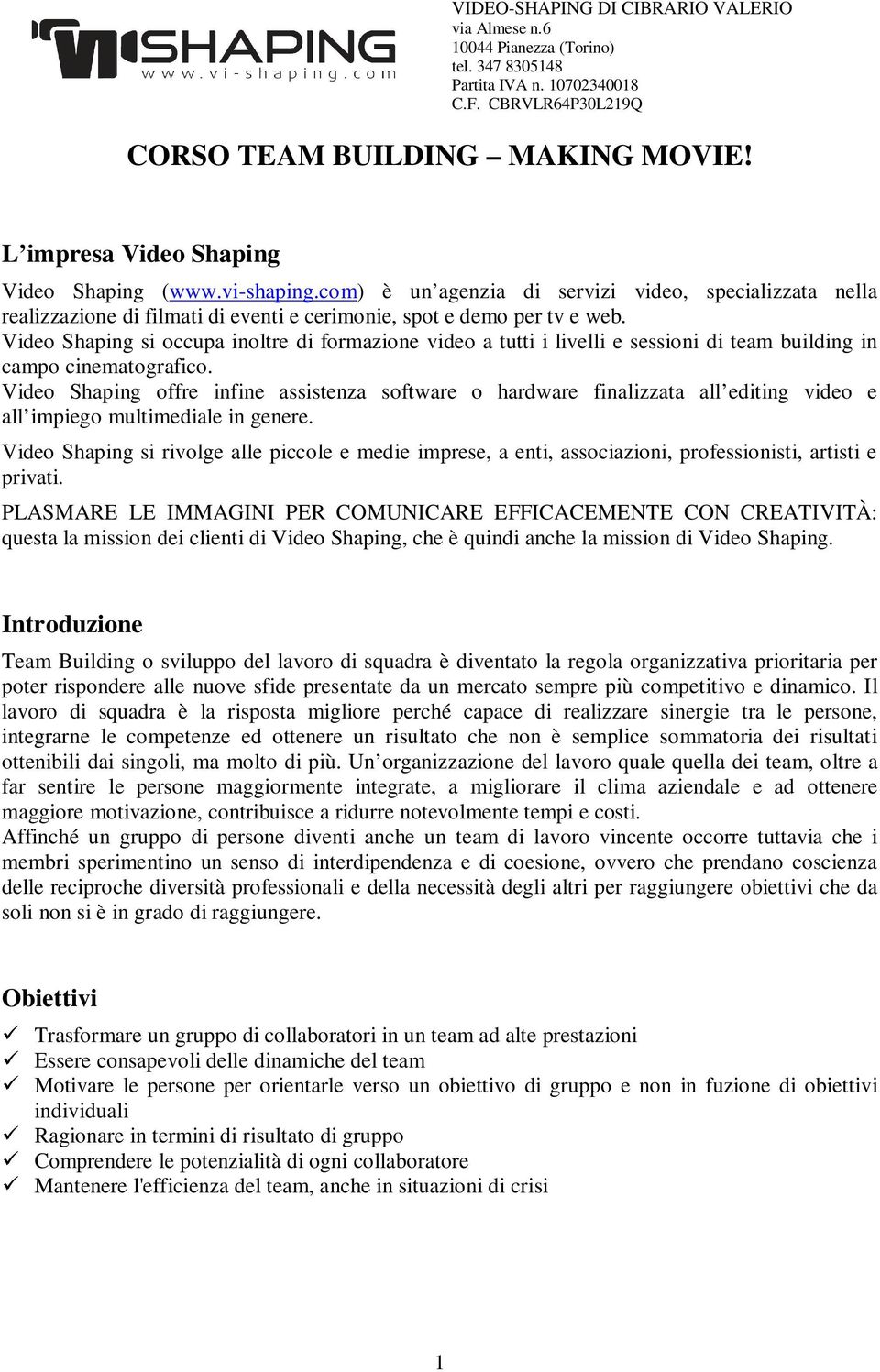 Video Shaping si occupa inoltre di formazione video a tutti i livelli e sessioni di team building in campo cinematografico.