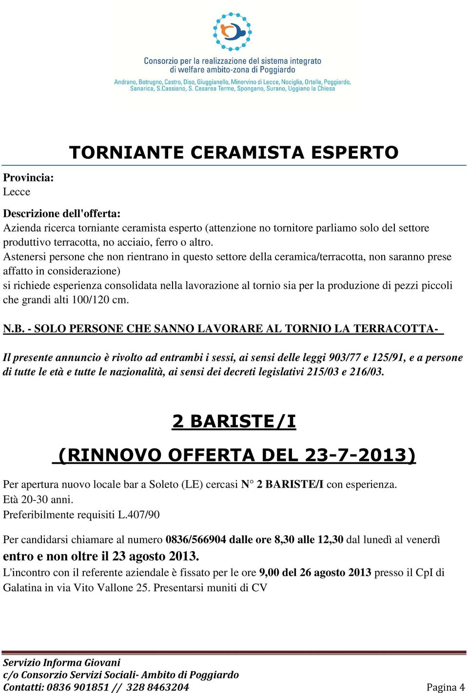 Astenersi persone che non rientrano in questo settore della ceramica/terracotta, non saranno prese affatto in considerazione) si richiede esperienza consolidata nella lavorazione al tornio sia per la