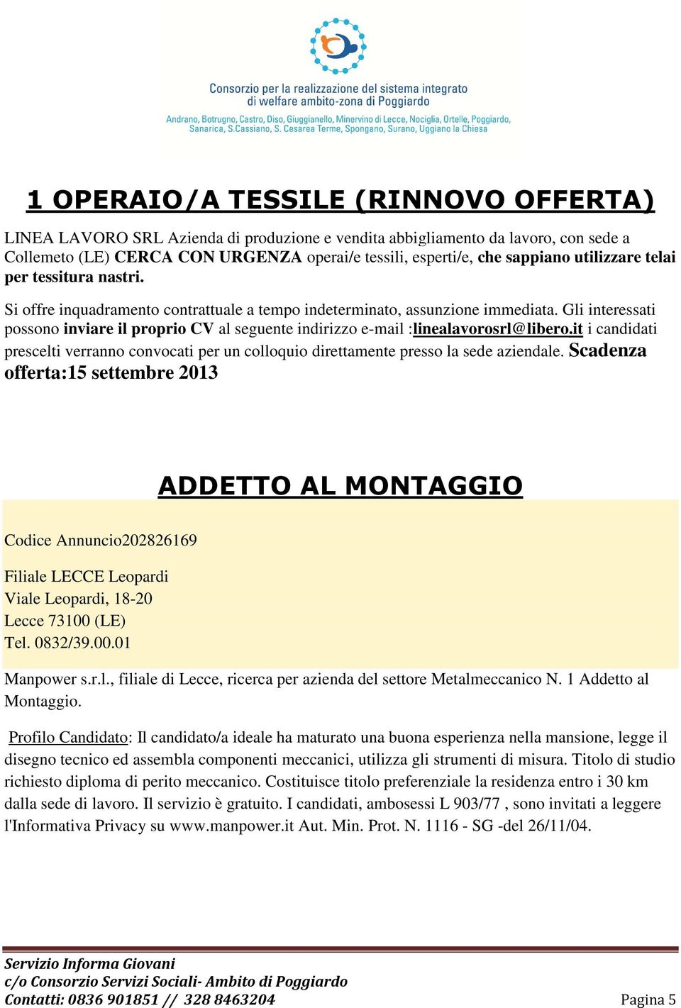 Gli interessati possono inviare il proprio CV al seguente indirizzo e-mail :linealavorosrl@libero.it i candidati prescelti verranno convocati per un colloquio direttamente presso la sede aziendale.