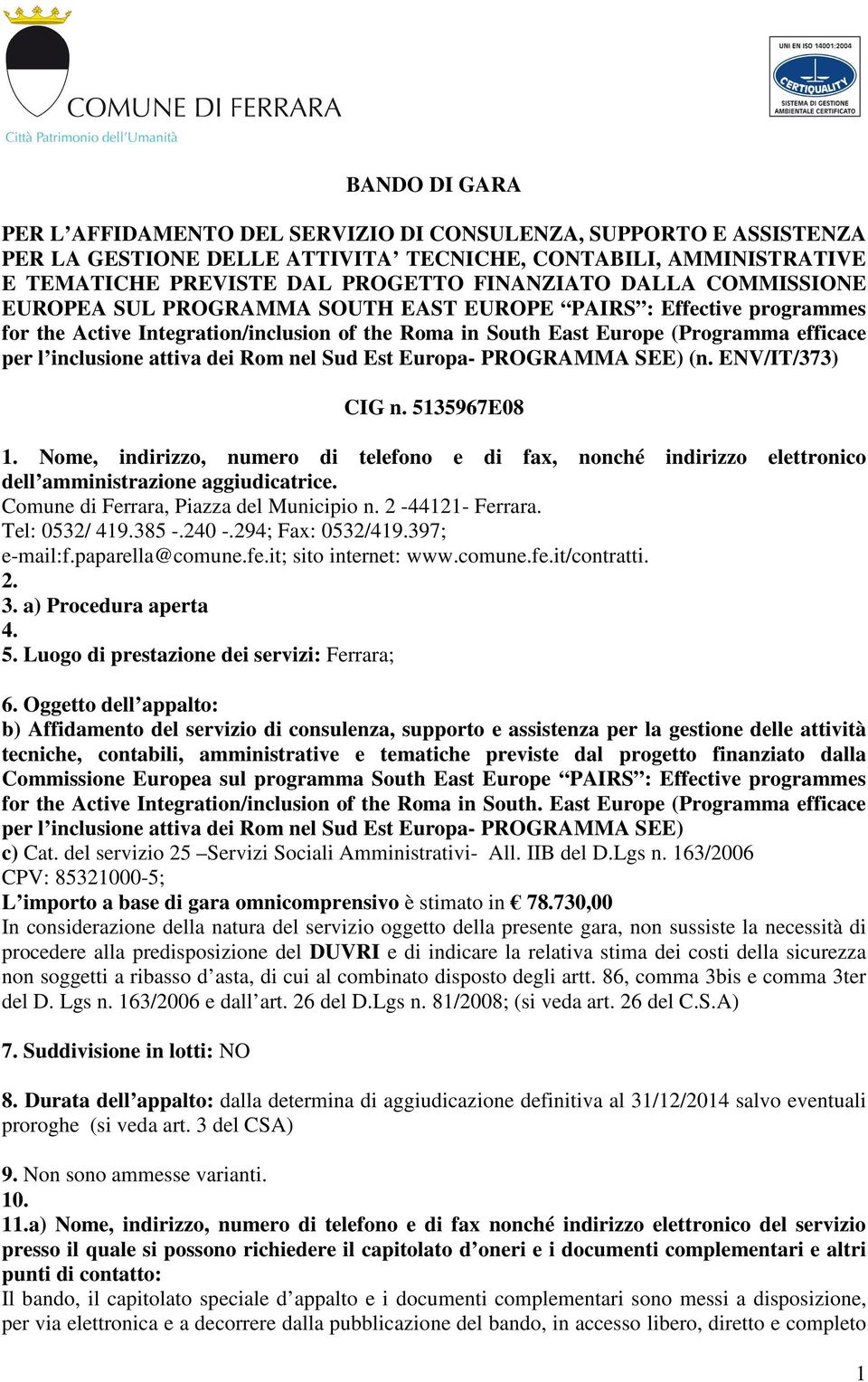 Rom nel Sud Est Europa- PROGRAMMA SEE) (n. ENV/IT/373) CIG n. 5135967E08 1. Nome, indirizzo, numero di telefono e di fax, nonché indirizzo elettronico dell amministrazione aggiudicatrice.