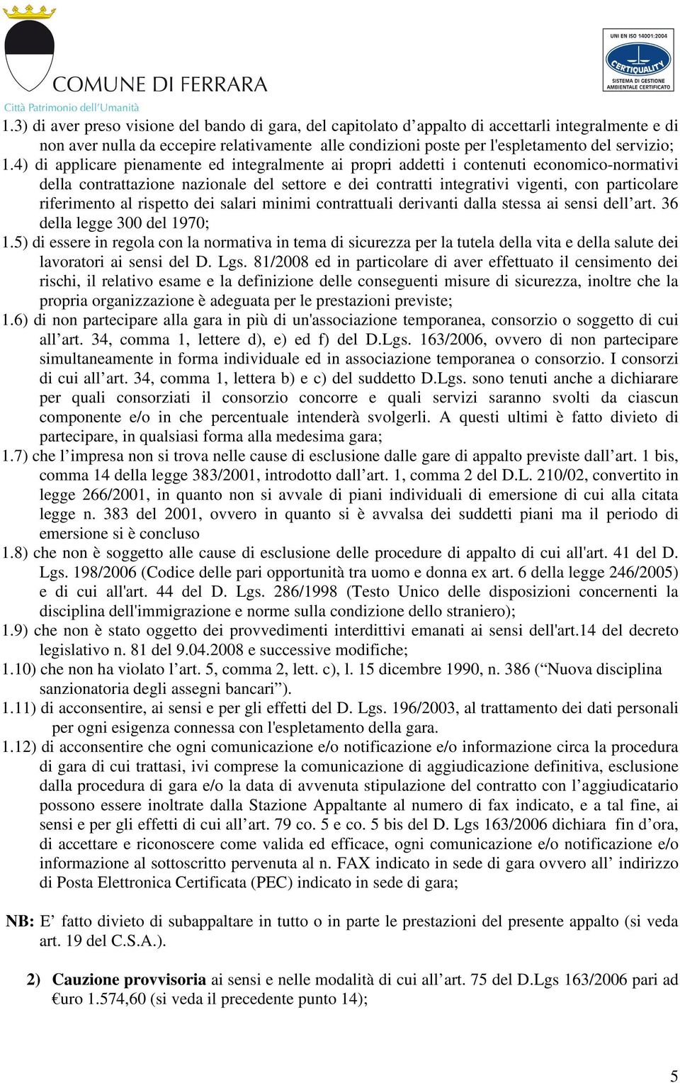 riferimento al rispetto dei salari minimi contrattuali derivanti dalla stessa ai sensi dell art. 36 della legge 300 del 1970; 1.