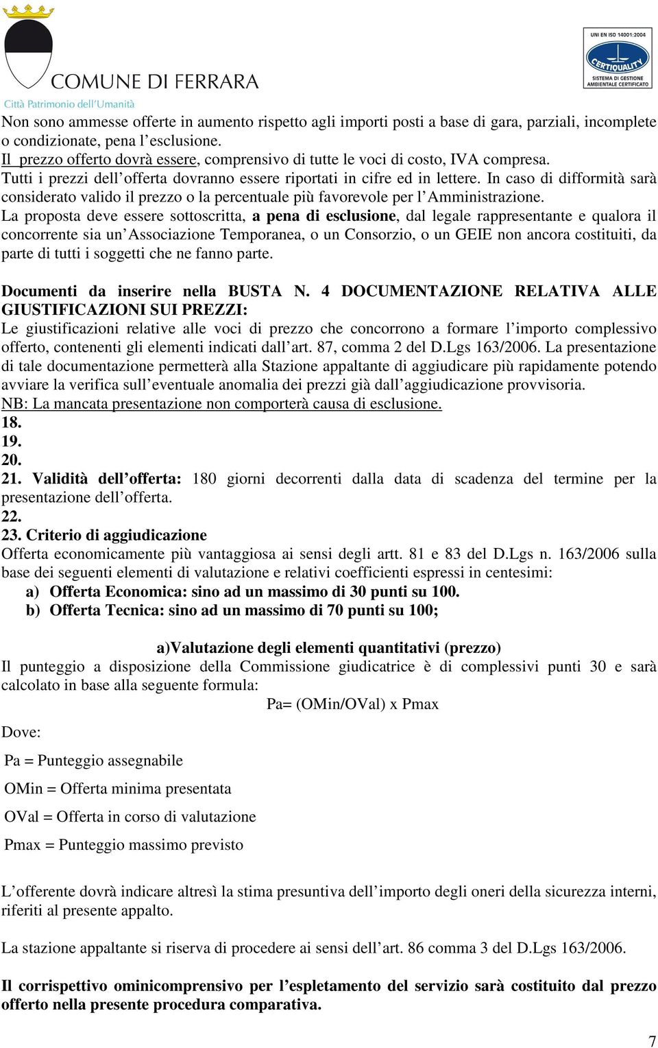 In caso di difformità sarà considerato valido il prezzo o la percentuale più favorevole per l Amministrazione.