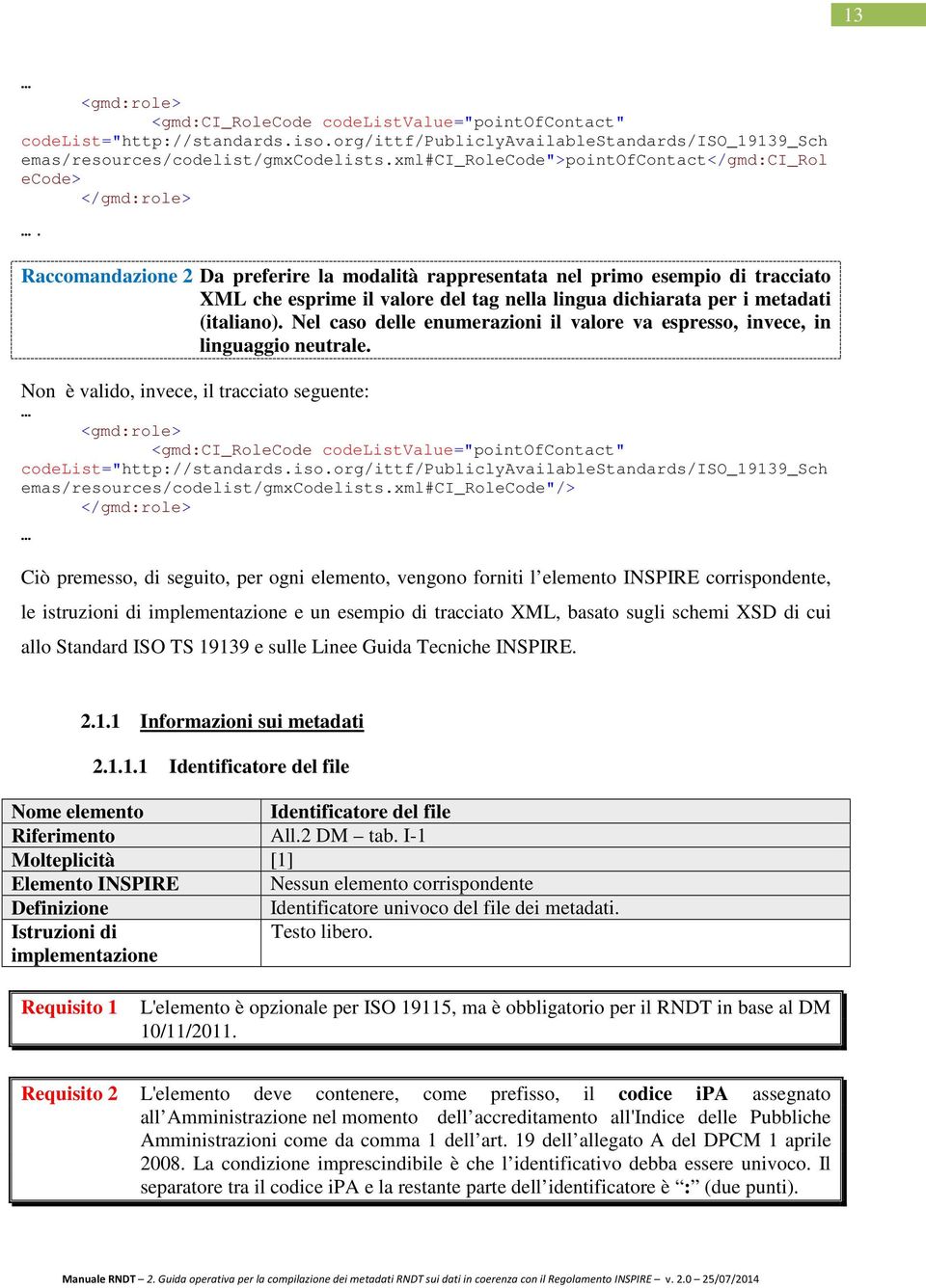 Raccomandazione 2 Da preferire la modalità rappresentata nel primo esempio di tracciato XML che esprime il valore del tag nella lingua dichiarata per i metadati (italiano).