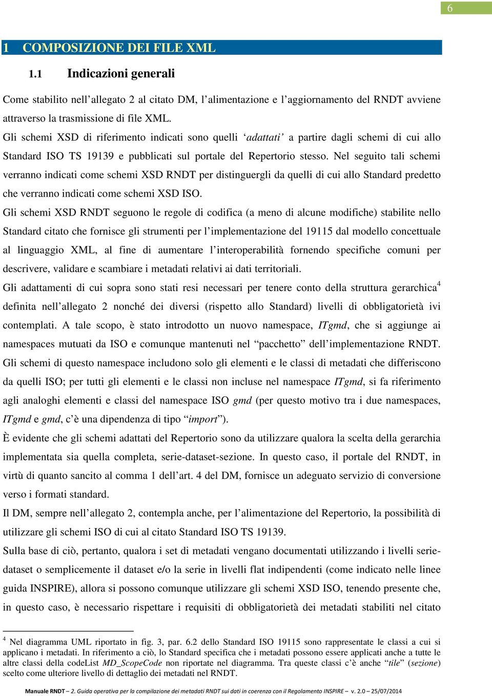 Nel seguito tali schemi verranno indicati come schemi XSD RNDT per distinguergli da quelli di cui allo Standard predetto che verranno indicati come schemi XSD ISO.