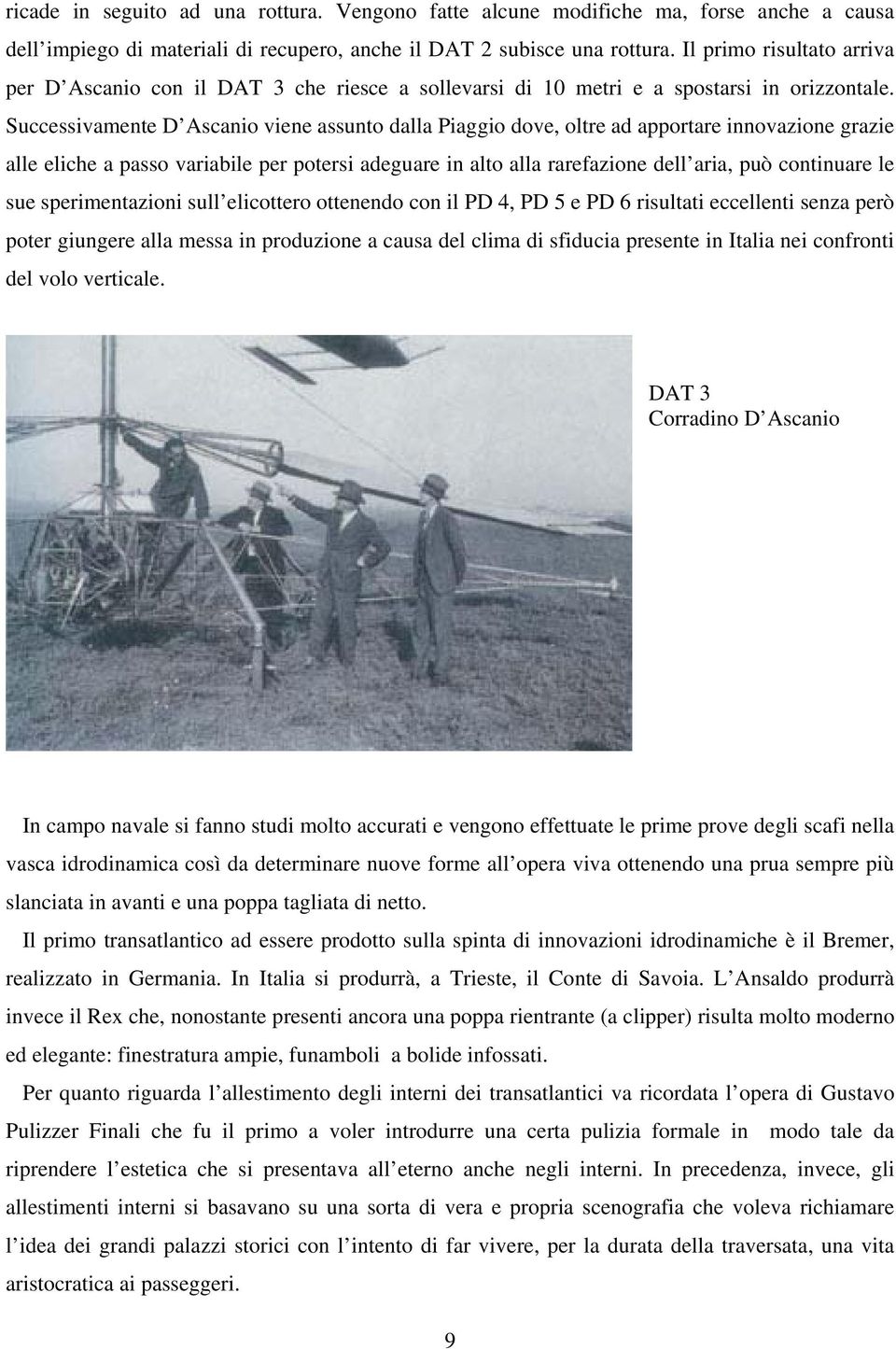 Successivamente D Ascanio viene assunto dalla Piaggio dove, oltre ad apportare innovazione grazie alle eliche a passo variabile per potersi adeguare in alto alla rarefazione dell aria, può continuare