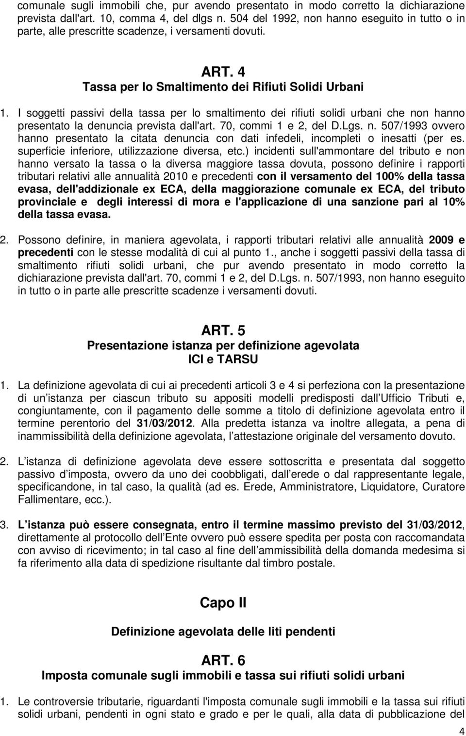 I soggetti passivi della tassa per lo smaltimento dei rifiuti solidi urbani che non hanno presentato la denuncia prevista dall'art. 70, commi 1 e 2, del D.Lgs. n. 507/1993 ovvero hanno presentato la citata denuncia con dati infedeli, incompleti o inesatti (per es.