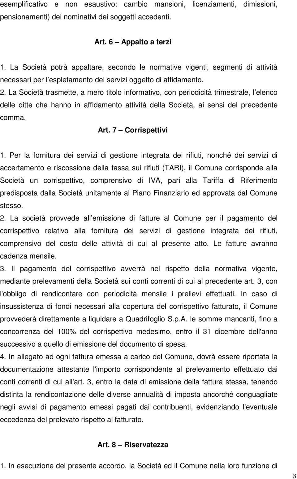 La Società trasmette, a mero titolo informativo, con periodicità trimestrale, l elenco delle ditte che hanno in affidamento attività della Società, ai sensi del precedente comma. Art.