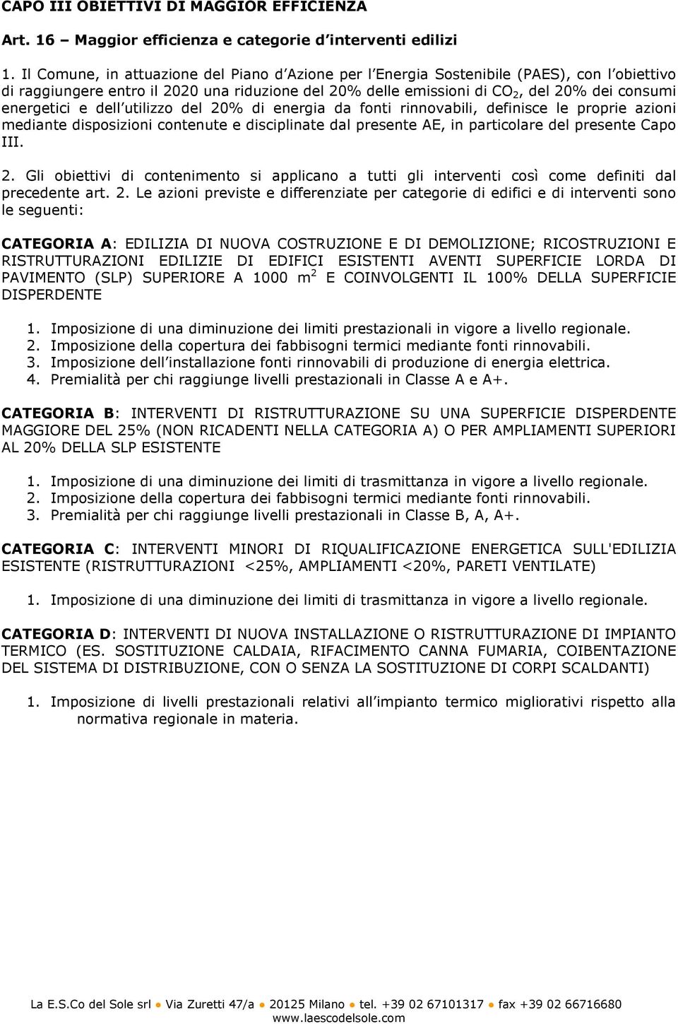 energetici e dell utilizzo del 20% di energia da fonti rinnovabili, definisce le proprie azioni mediante disposizioni contenute e disciplinate dal presente AE, in particolare del presente Capo III. 2. Gli obiettivi di contenimento si applicano a tutti gli interventi così come definiti dal precedente art.