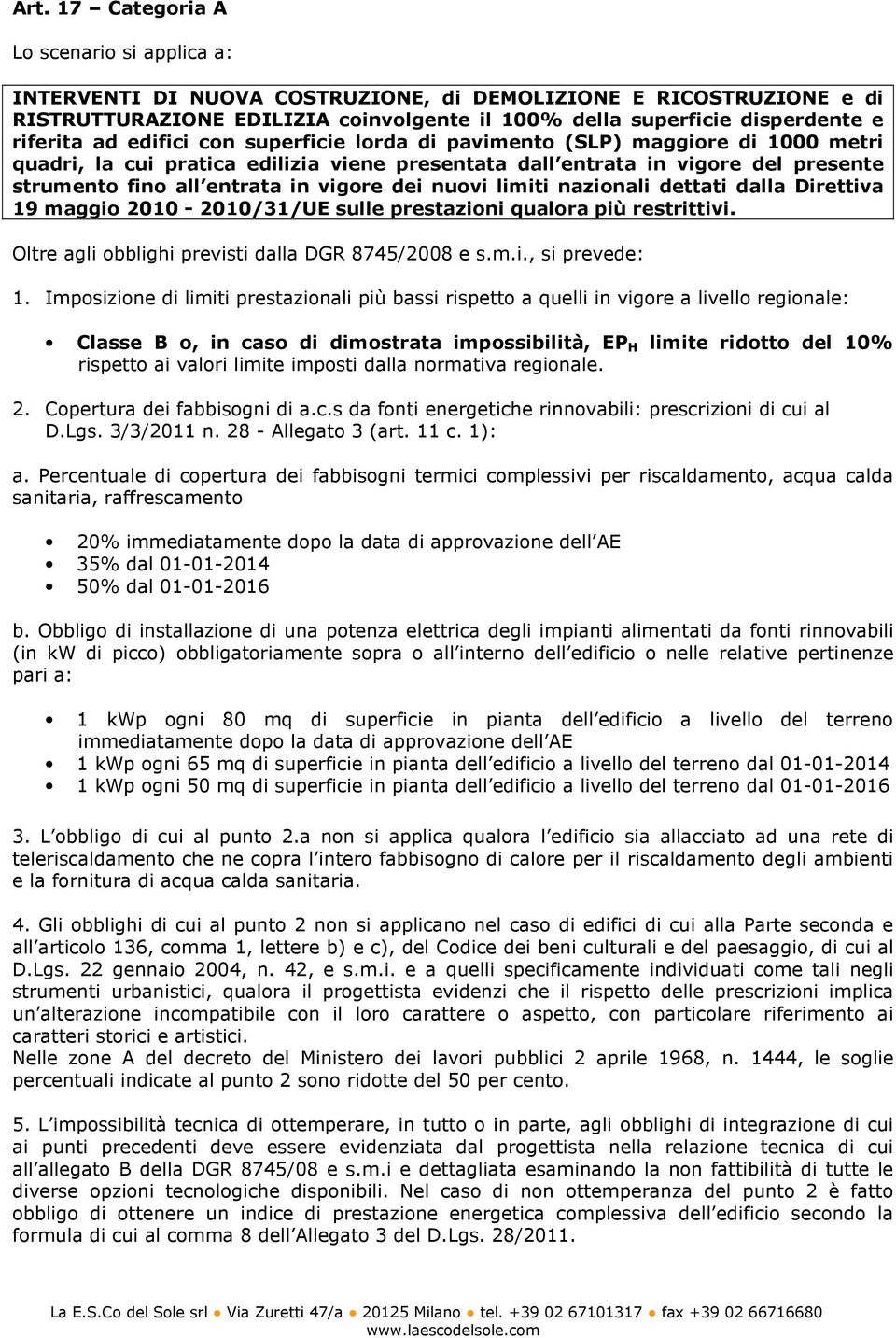 vigore dei nuovi limiti nazionali dettati dalla Direttiva 19 maggio 2010-2010/31/UE sulle prestazioni qualora più restrittivi. Oltre agli obblighi previsti dalla DGR 8745/2008 e s.m.i., si prevede: 1.