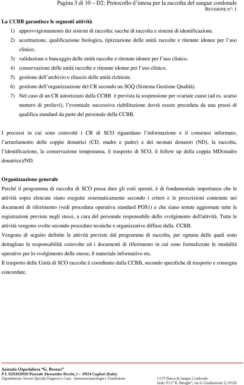 3) validazione e bancaggio delle unità raccolte e ritenute idonee per l uso clinico. 4) conservazione delle unità raccolte e ritenute idonee per l uso clinico.