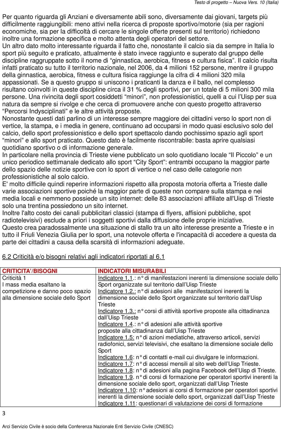 Un altro dato molto interessante riguarda il fatto che, nonostante il calcio sia da sempre in Italia lo sport più seguito e praticato, attualmente è stato invece raggiunto e superato dal gruppo delle