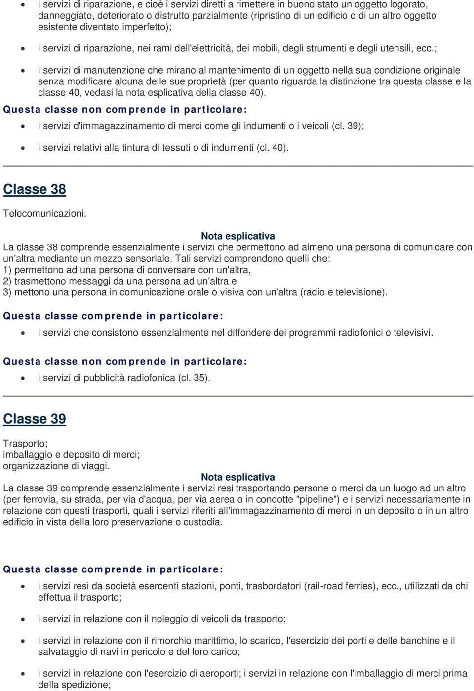 ; i servizi di manutenzione che mirano al mantenimento di un oggetto nella sua condizione originale senza modificare alcuna delle sue proprietà (per quanto riguarda la distinzione tra questa classe e