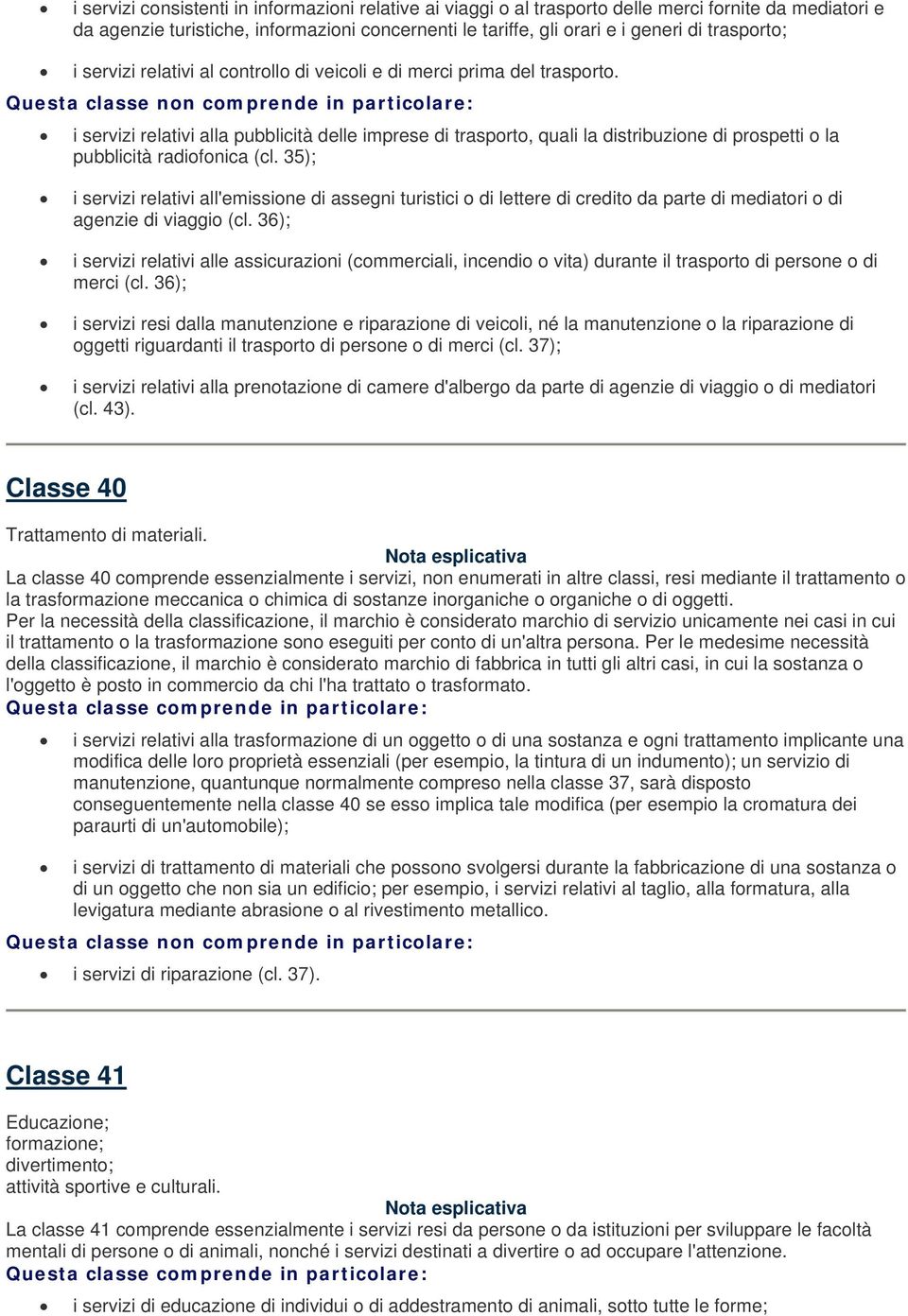 i servizi relativi alla pubblicità delle imprese di trasporto, quali la distribuzione di prospetti o la pubblicità radiofonica (cl.