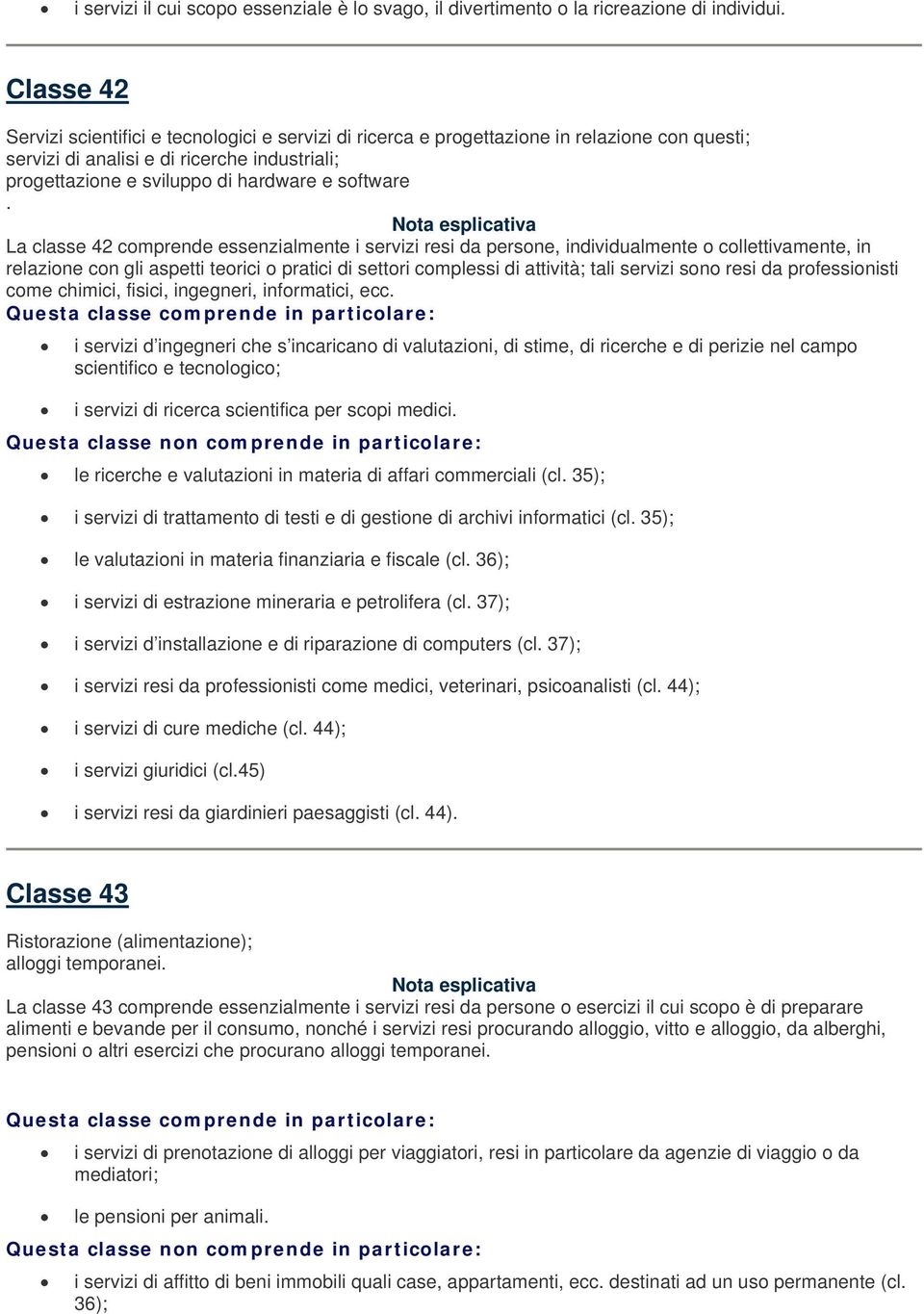 La classe 42 comprende essenzialmente i servizi resi da persone, individualmente o collettivamente, in relazione con gli aspetti teorici o pratici di settori complessi di attività; tali servizi sono