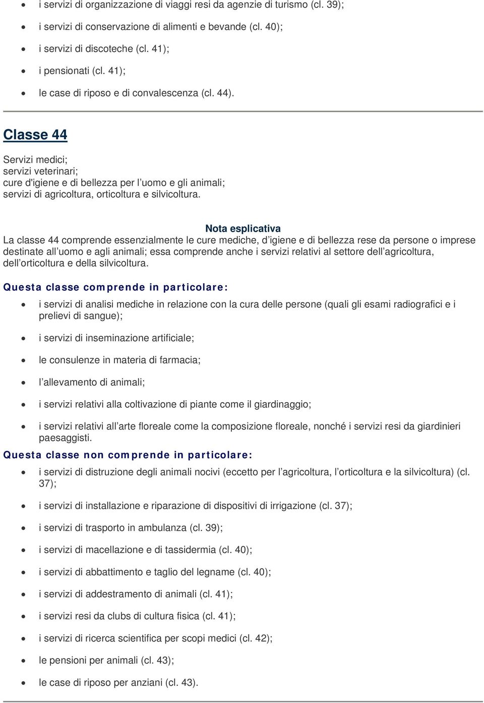 Classe 44 Servizi medici; servizi veterinari; cure d'igiene e di bellezza per l uomo e gli animali; servizi di agricoltura, orticoltura e silvicoltura.