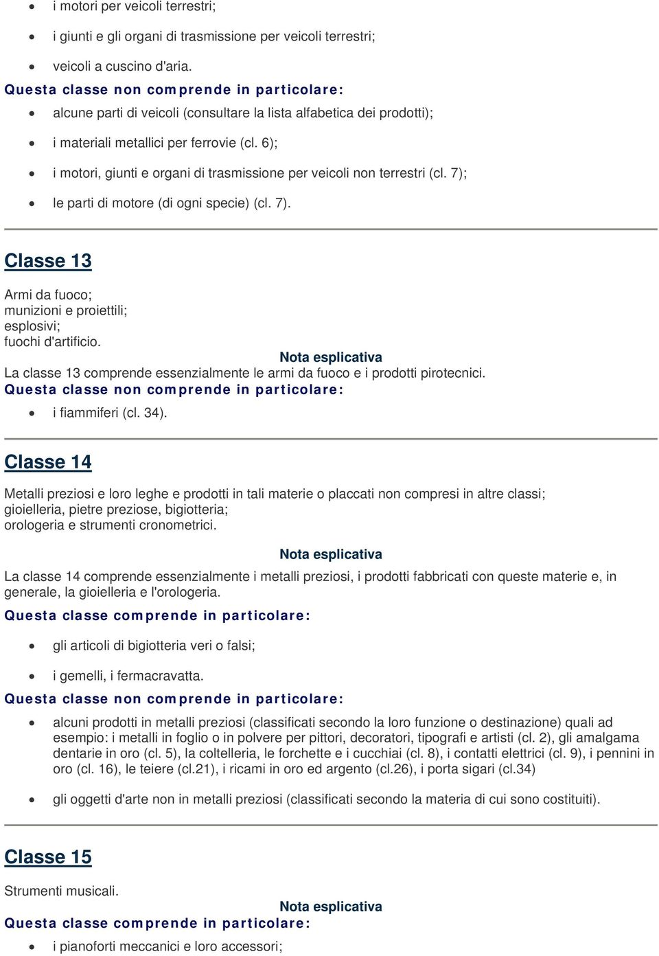 7); le parti di motore (di ogni specie) (cl. 7). Classe 13 Armi da fuoco; munizioni e proiettili; esplosivi; fuochi d'artificio.