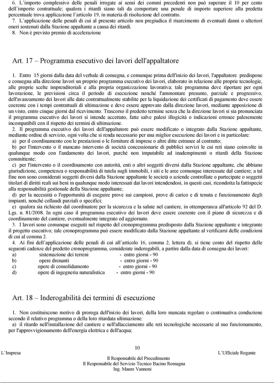 L applicazione delle penali di cui al presente articolo non pregiudica il risarcimento di eventuali danni o ulteriori oneri sostenuti dalla Stazione appaltante a causa dei ritardi. 8.