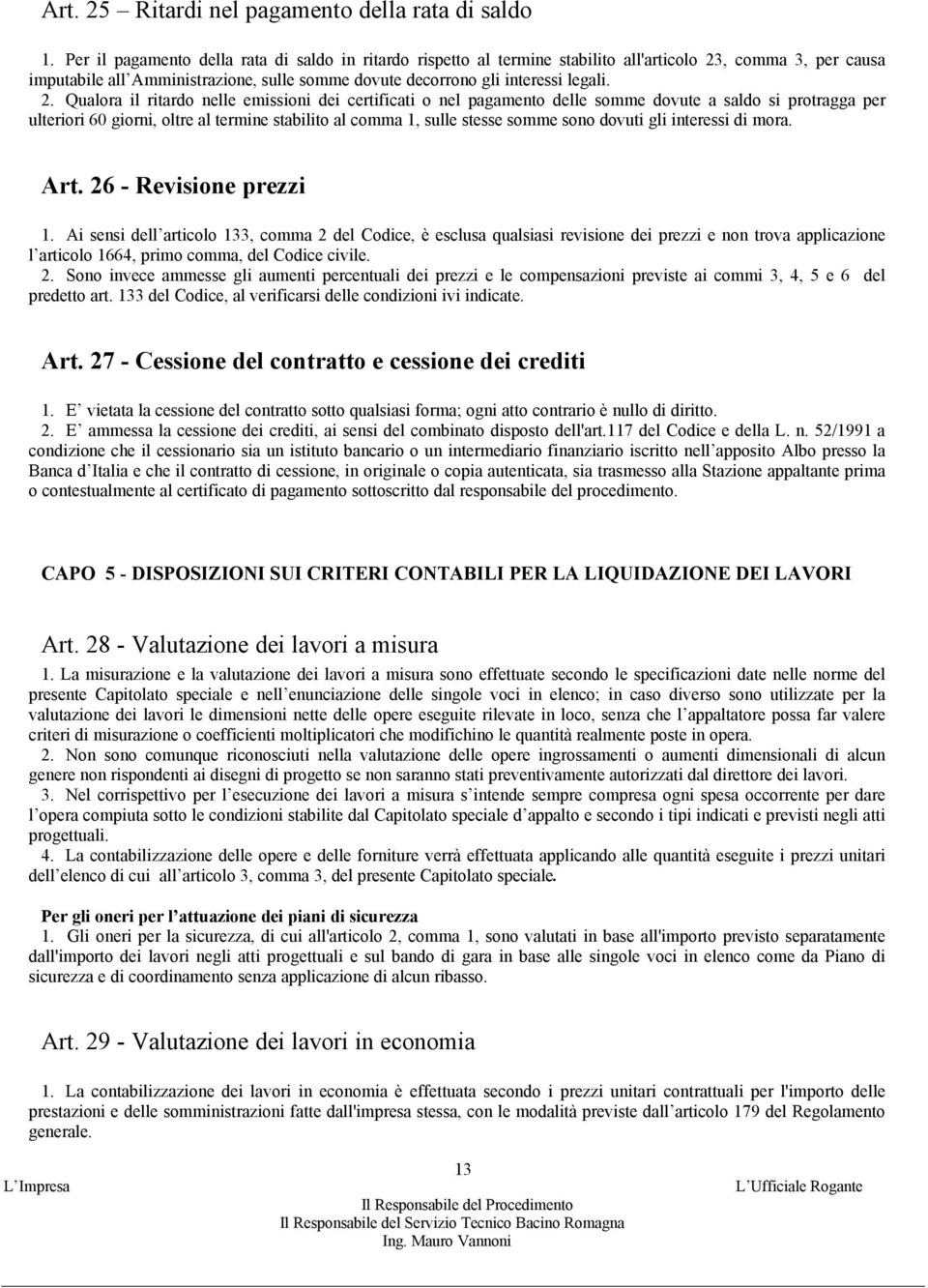 , comma 3, per causa imputabile all Amministrazione, sulle somme dovute decorrono gli interessi legali. 2.