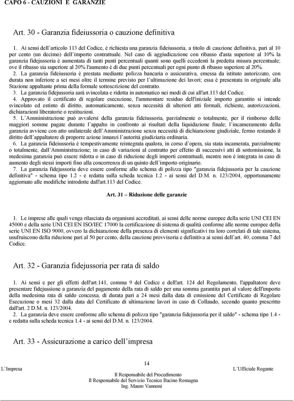 Nel caso di aggiudicazione con ribasso d'asta superiore al 10% la garanzia fidejussoria è aumentata di tanti punti percentuali quanti sono quelli eccedenti la predetta misura percentuale; ove il