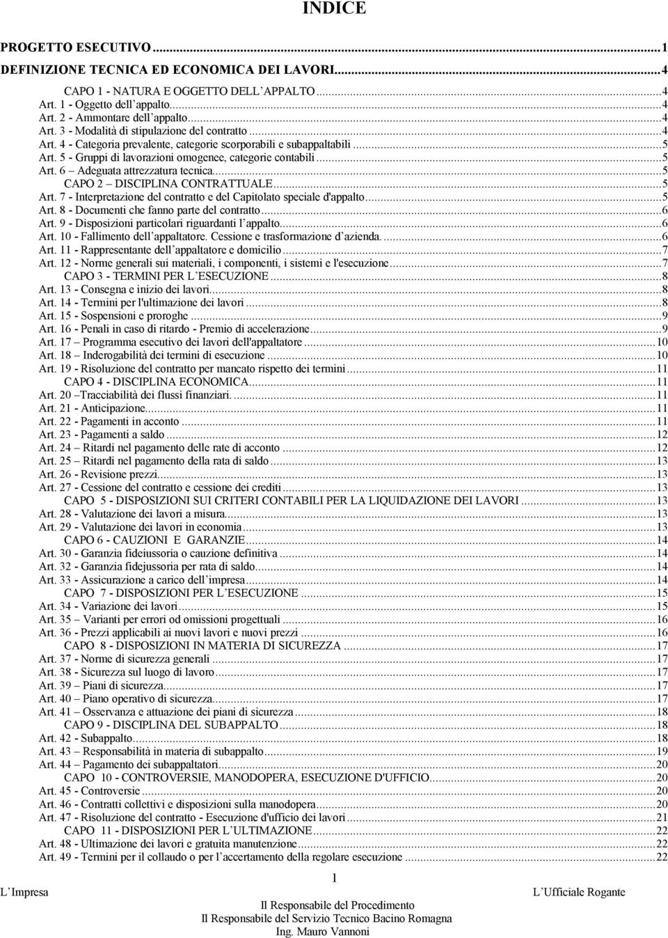 ..5 CAPO 2 DISCIPLINA CONTRATTUALE...5 Art. 7 - Interpretazione del contratto e del Capitolato speciale d'appalto...5 Art. 8 - Documenti che fanno parte del contratto...6 Art.