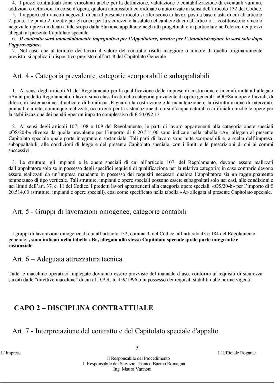 I rapporti ed i vincoli negoziali di cui al presente articolo si riferiscono ai lavori posti a base d'asta di cui all'articolo 2, punto 1 e punto 2, mentre per gli oneri per la sicurezza e la salute