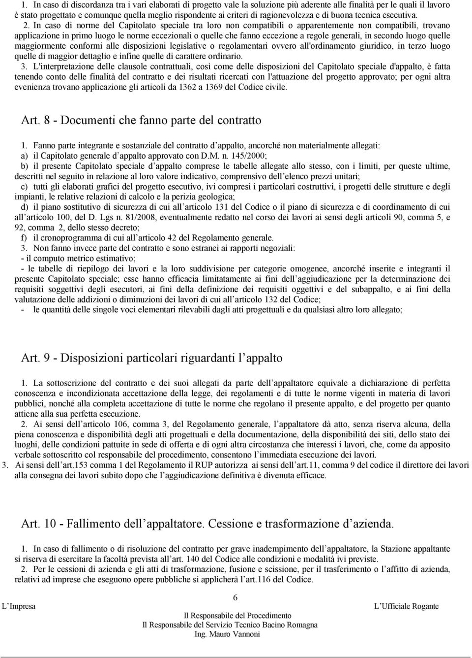 In caso di norme del Capitolato speciale tra loro non compatibili o apparentemente non compatibili, trovano applicazione in primo luogo le norme eccezionali o quelle che fanno eccezione a regole