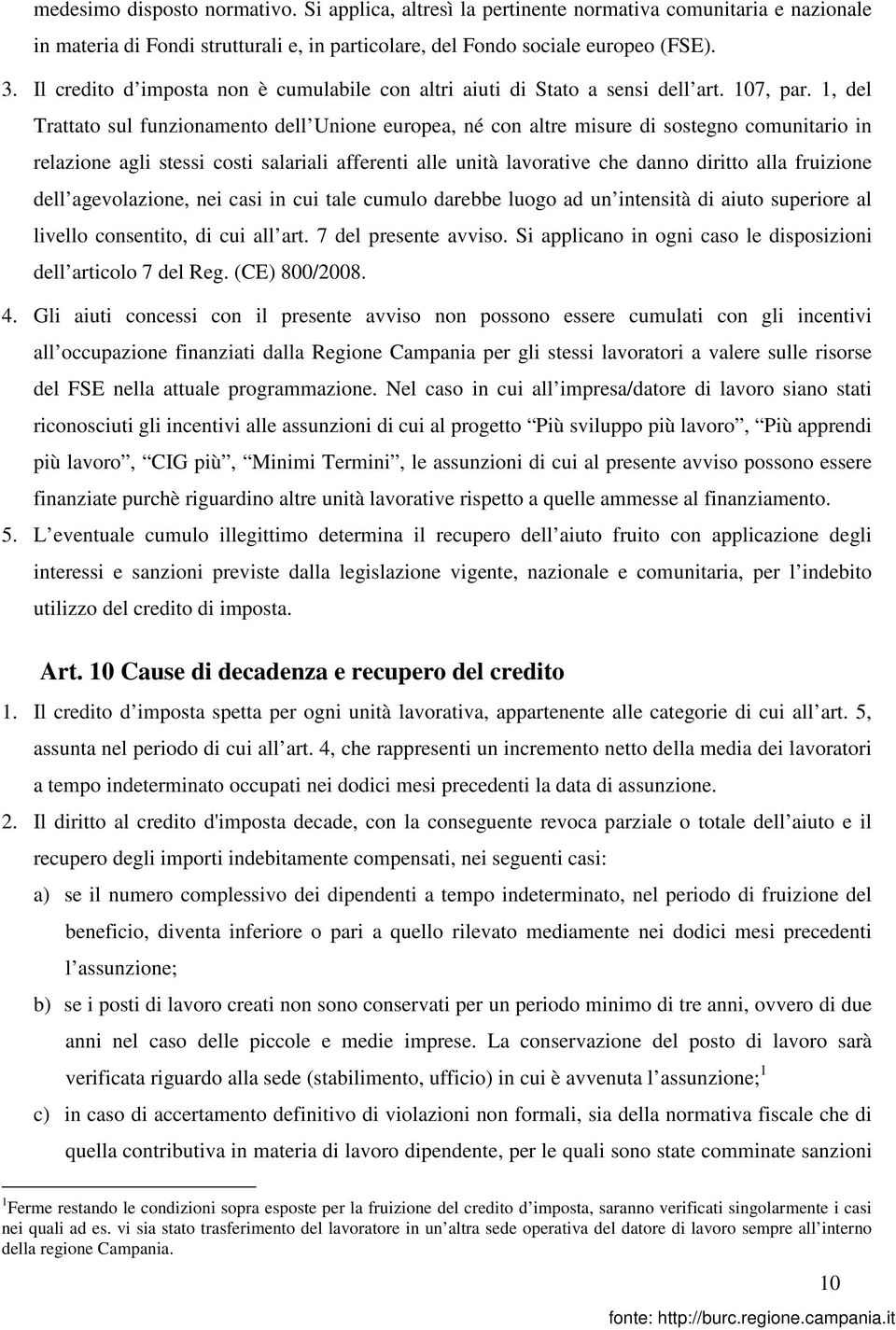 1, del Trattato sul funzionamento dell Unione europea, né con altre misure di sostegno comunitario in relazione agli stessi costi salariali afferenti alle unità lavorative che danno diritto alla