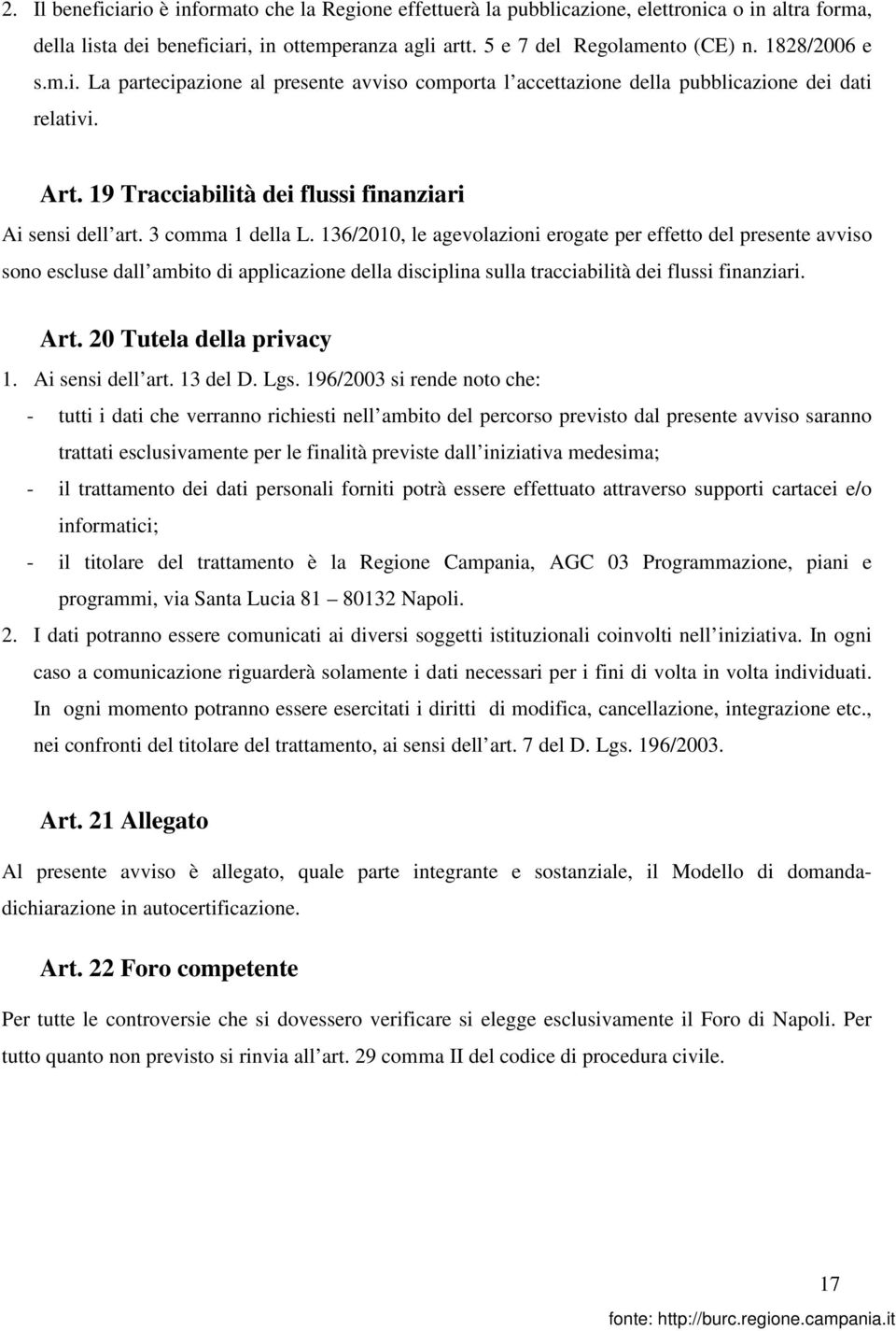 136/2010, le agevolazioni erogate per effetto del presente avviso sono escluse dall ambito di applicazione della disciplina sulla tracciabilità dei flussi finanziari. Art. 20 Tutela della privacy 1.