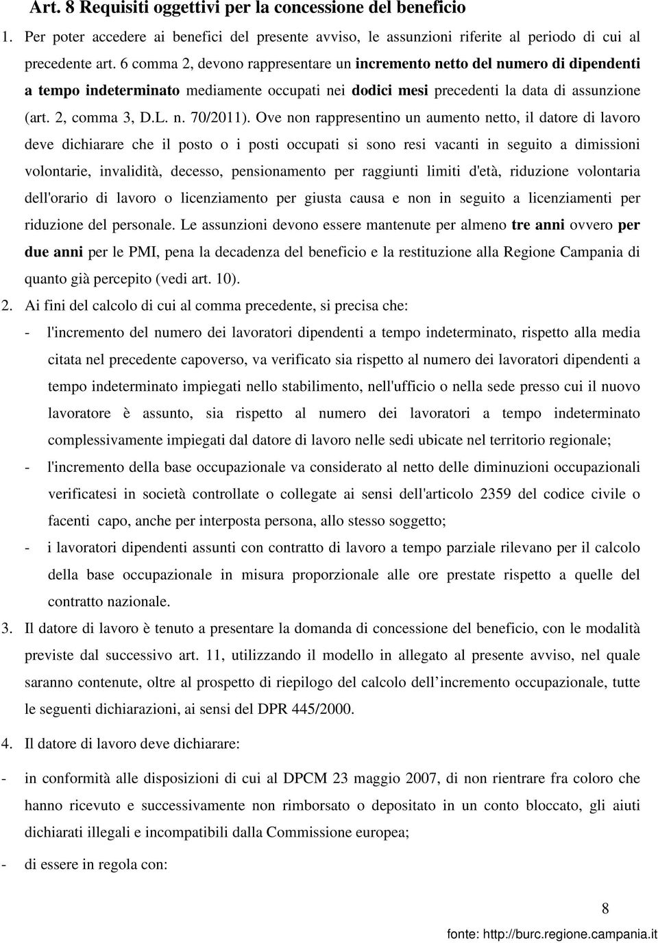 Ove non rappresentino un aumento netto, il datore di lavoro deve dichiarare che il posto o i posti occupati si sono resi vacanti in seguito a dimissioni volontarie, invalidità, decesso, pensionamento