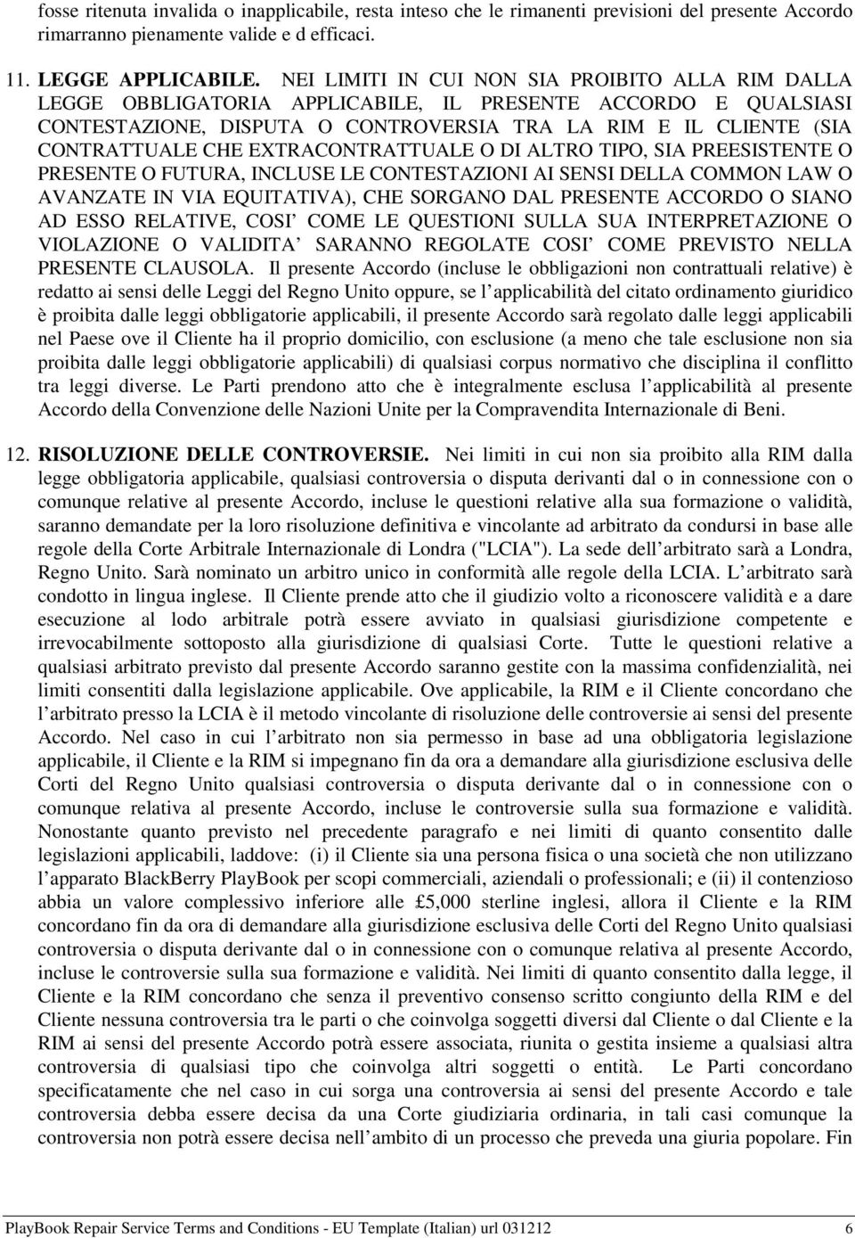 EXTRACONTRATTUALE O DI ALTRO TIPO, SIA PREESISTENTE O PRESENTE O FUTURA, INCLUSE LE CONTESTAZIONI AI SENSI DELLA COMMON LAW O AVANZATE IN VIA EQUITATIVA), CHE SORGANO DAL PRESENTE ACCORDO O SIANO AD