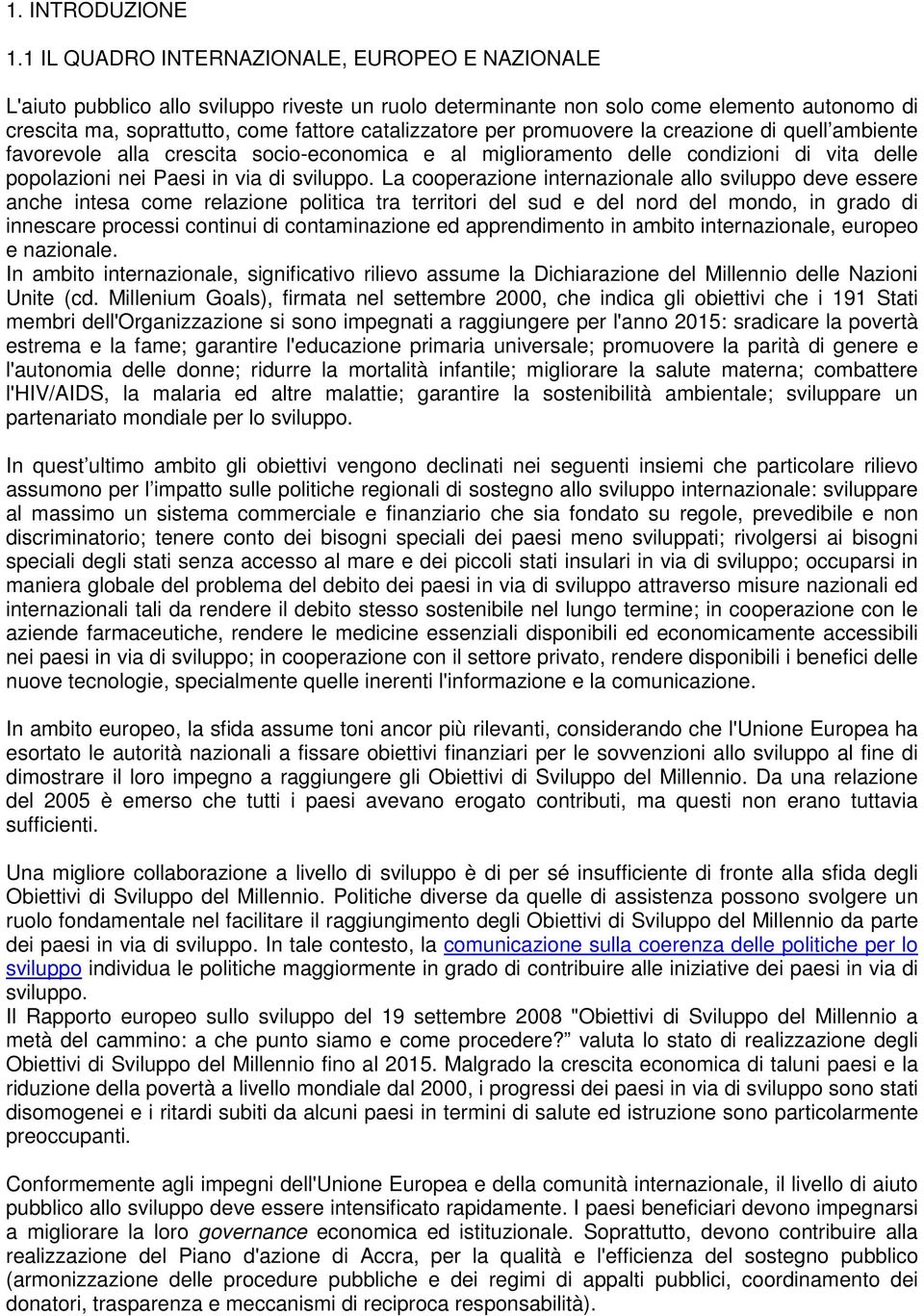 per promuovere la creazione di quell ambiente favorevole alla crescita socio-economica e al miglioramento delle condizioni di vita delle popolazioni nei Paesi in via di sviluppo.