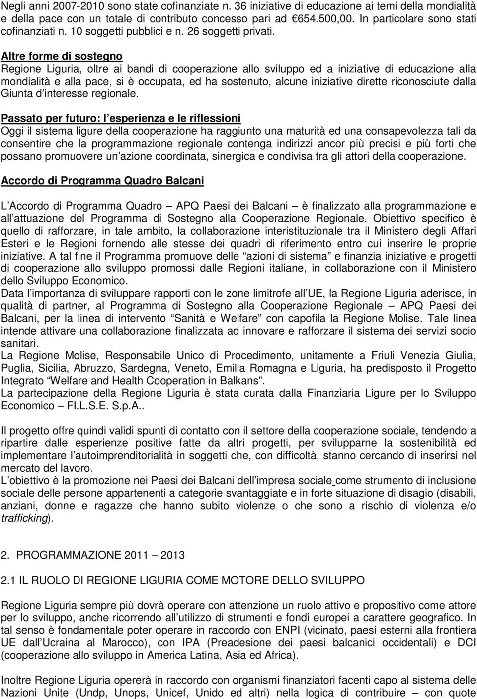 Altre forme di sostegno Regione Liguria, oltre ai bandi di cooperazione allo sviluppo ed a iniziative di educazione alla mondialità e alla pace, si è occupata, ed ha sostenuto, alcune iniziative