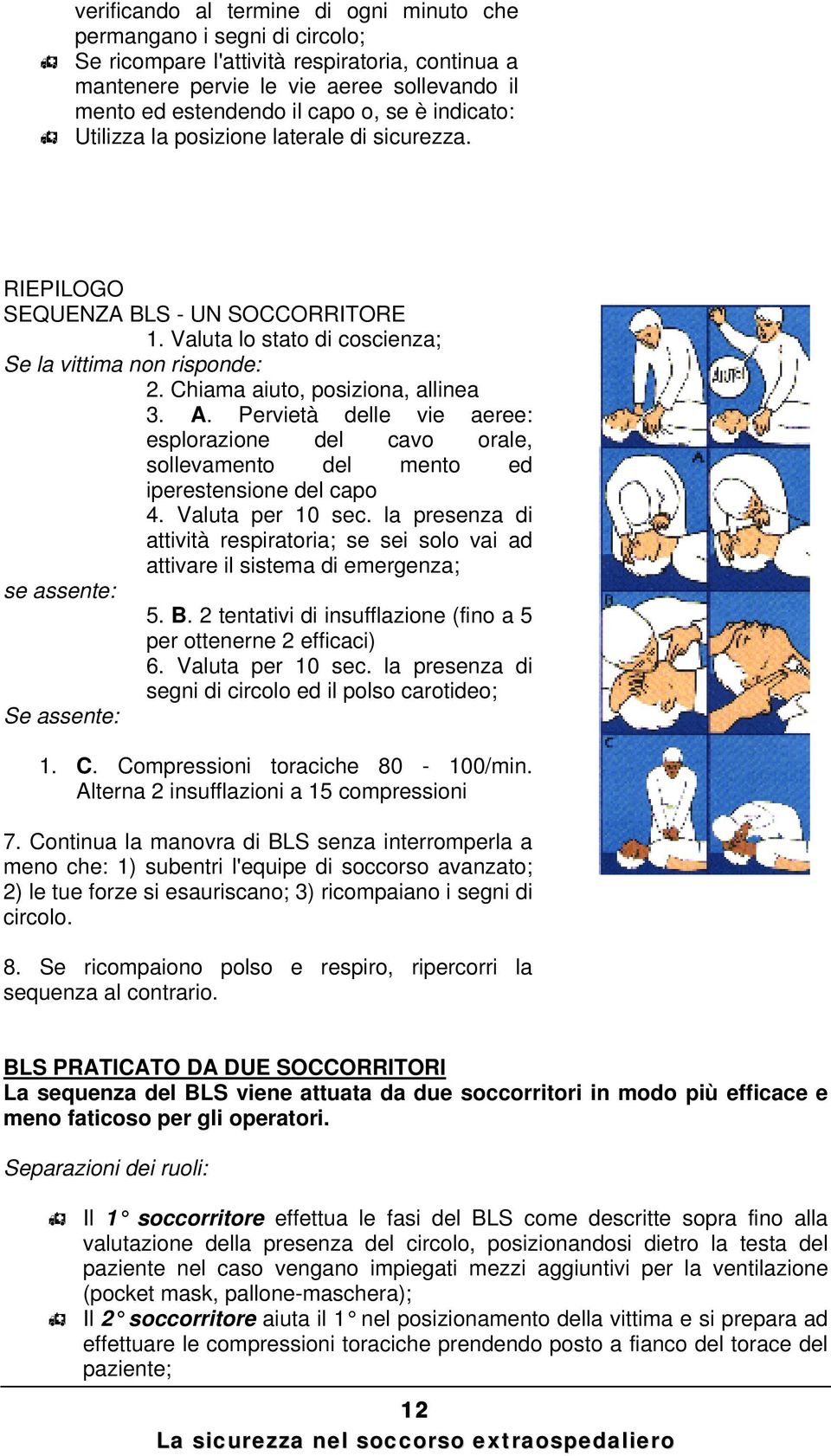 Pervietà delle vie aeree: esplorazione del cavo orale, sollevamento del mento ed iperestensione del capo 4. Valuta per 10 sec.