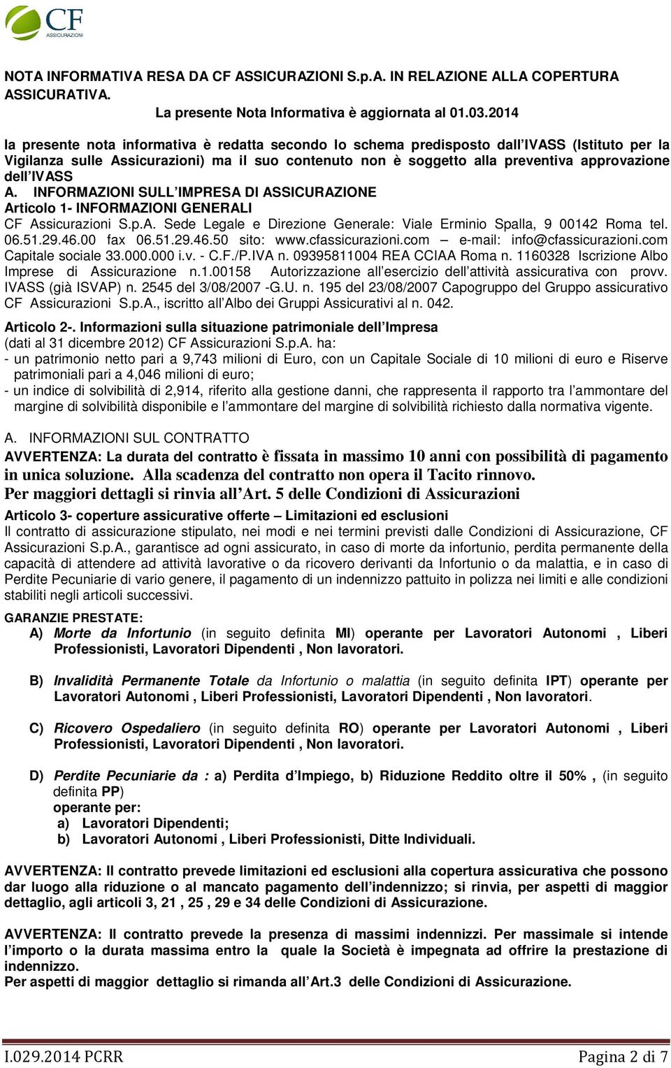 dell IVASS A. INFORMAZIONI SULL IMPRESA DI ASSICURAZIONE Articolo 1- INFORMAZIONI GENERALI CF Assicurazioni S.p.A. Sede Legale e Direzione Generale: Viale Erminio Spalla, 9 00142 Roma tel. 06.51.29.