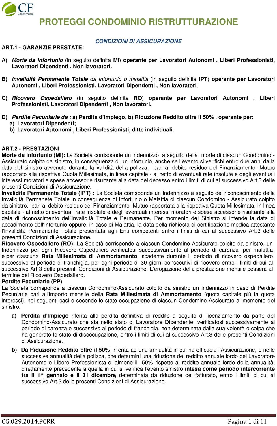 B) Invalidità Permanente Totale da Infortunio o malattia (in seguito definita IPT) operante per Lavoratori Autonomi, Liberi Professionisti, Lavoratori Dipendenti, Non lavoratori.