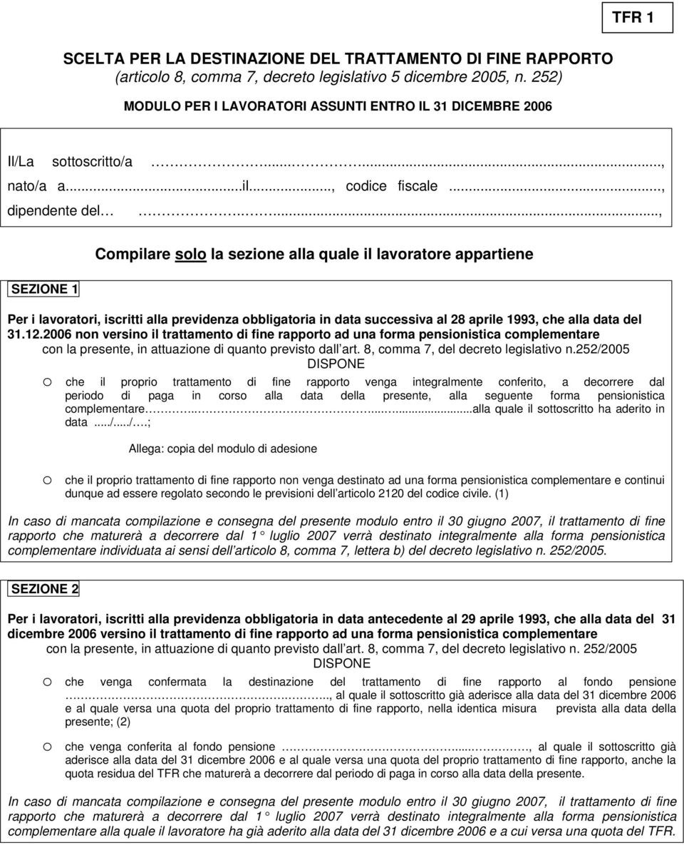 ...., SEZIONE 1 Compilare solo la sezione alla quale il lavoratore appartiene Per i lavoratori, iscritti alla previdenza obbligatoria in data successiva al 28 aprile 1993, che alla data del 31.12.