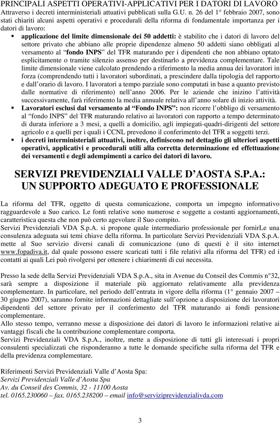 addetti: è stabilito che i datori di lavoro del settore privato che abbiano alle proprie dipendenze almeno 50 addetti siano obbligati al versamento al fondo INPS del TFR maturando per i dipendenti