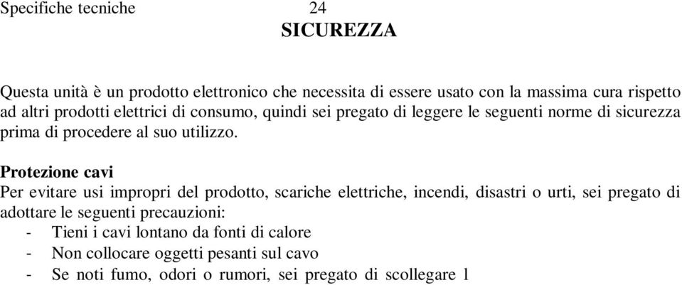 Protezione cavi Per evitare usi impropri del prodotto, scariche elettriche, incendi, disastri o urti, sei pregato di adottare le seguenti precauzioni: - Tieni i cavi lontano da fonti di calore - Non