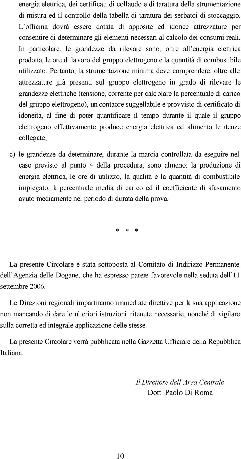 In particolare, le grandezze da rilevare sono, oltre all energia elettrica prodotta, le ore di lavoro del gruppo elettrogeno e la quantità di combustibile utilizzato.