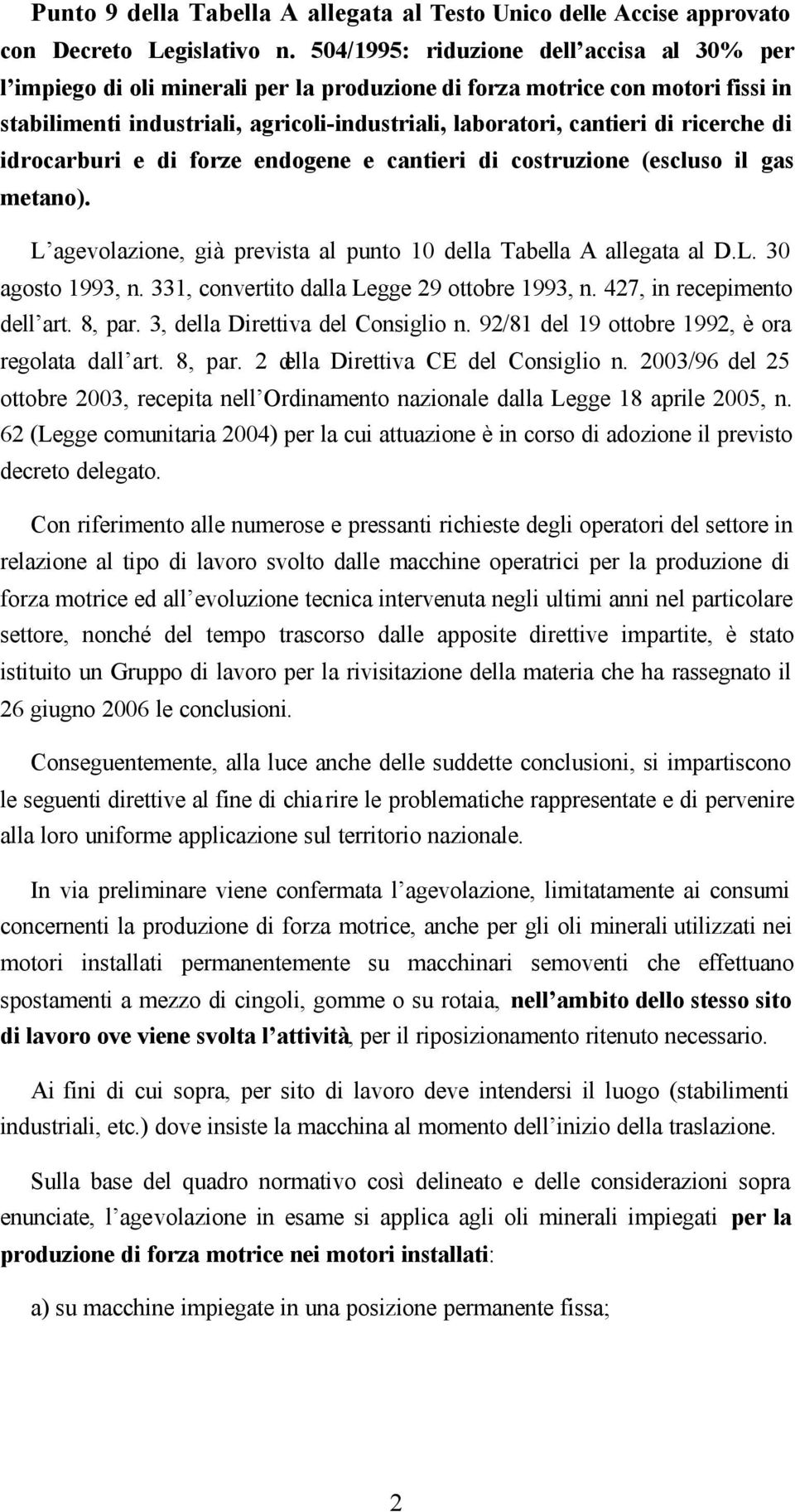 ricerche di idrocarburi e di forze endogene e cantieri di costruzione (escluso il gas metano). L agevolazione, già prevista al punto 10 della Tabella A allegata al D.L. 30 agosto 1993, n.